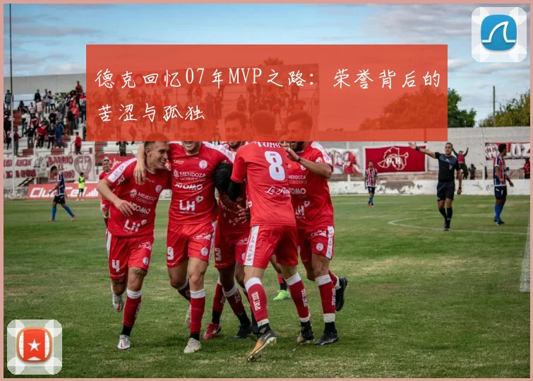 德克回忆07年MVP之路：荣誉背后的苦涩与孤独