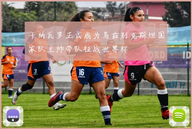 卡纳瓦罗正式成为乌兹别克斯坦国家队主帅带队征战世界杯